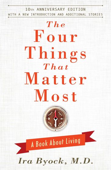 The Four Things That Matter Most - 10th Anniversary Edition - M.D. Ira Byock