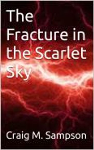 The Fracture in the Scarlet Sky - Craig M. Sampson