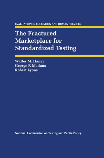 The Fractured Marketplace for Standardized Testing - Walter M. Haney - George F. Madaus - Robert Lyons