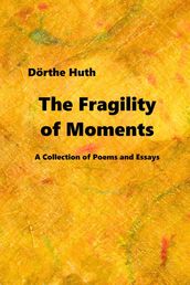 The Fragility of Moments: A Collection of Poems and Essays