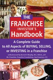 The Franchise Investor s Handbook: A Complete Guide to All Aspects of Buying Selling or Investing in a Franchise