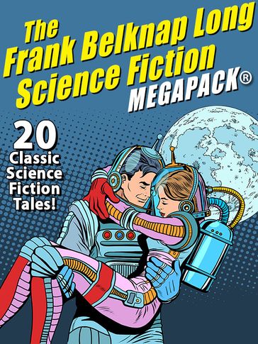 The Frank Belknap Long Science Fiction MEGAPACK®: 20 Classic Science Fiction Tales - Frank Belknap Long