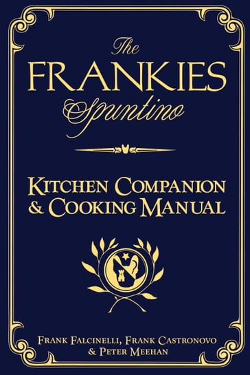 The Frankies Spuntino Kitchen Companion & Cooking Manual - Frank Castronovo - Frank Falcinelli - Peter Meehan