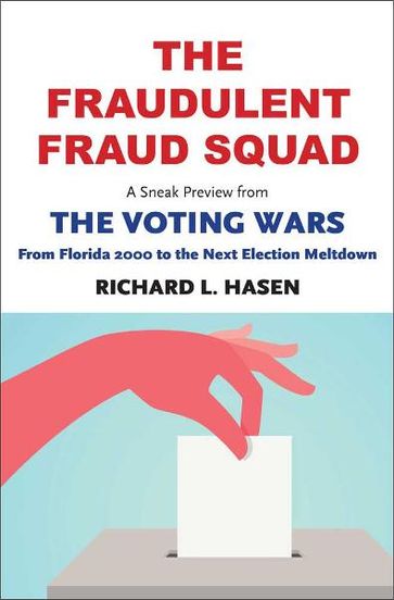 The Fraudulent Fraud Squad: Understanding the Battle over Voter ID: A Sneak Preview from "The Voting Wars: from Florida 2000 to the Next Election Meltdown" - Richard L. Hasen