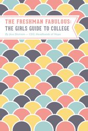 The Freshman Fabulous: The Girl s Guide to College