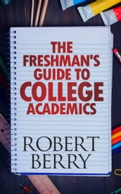 The Freshman s Guide to College Academics