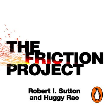 The Friction Project - Robert I. Sutton - Huggy Rao