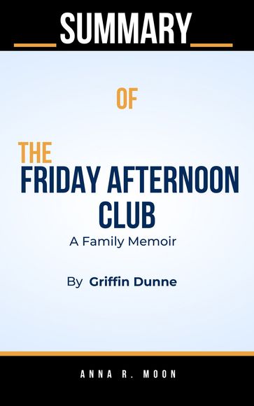 The Friday Afternoon Club: A Family Memoir By Griffin Dunne - Anna R. Moon