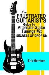 The Frustrated Guitarist s Guide To Alternate Guitar Tunings #2: Secrets of Drop Db