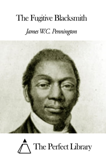 The Fugitive Blacksmith - James W. C. Pennington