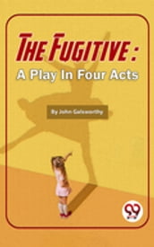 The Fugitive: A Play In Four Acts