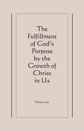 The Fulfillment of God s Purpose by the Growth of Christ in Us