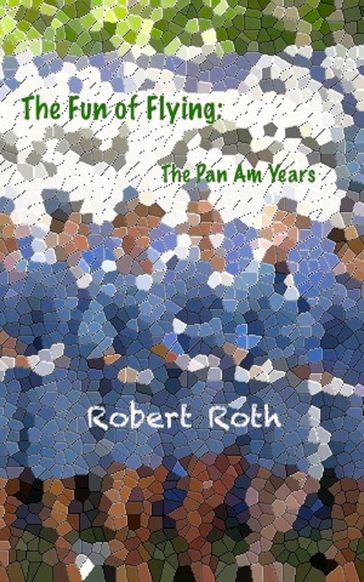 The Fun of Flying: The Pan Am Years - Robert Roth