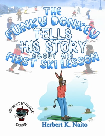 The Funky Donkey Tells His Story about His First Ski Lesson - Herbert K. Naito
