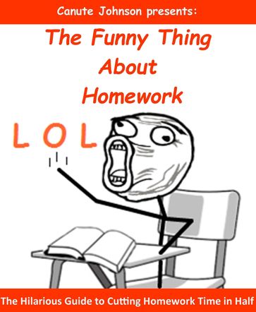 The Funny Thing About Homework: The Hilarious Guide to Cutting Homework Time in Half - Canute Johnson