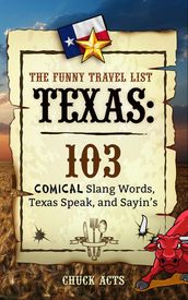 The Funny Travel List Texas: 103 Slang Words, Texas Speak, and Sayin s