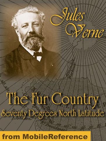 The Fur Country: Seventy Degrees North Latitude (Mobi Classics) - Verne Jules - N. D