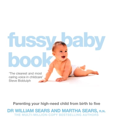 The Fussy Baby Book: Parenting your high-need child from birth to five - William Sears - Martha Sears