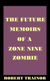 The Future Memoirs of a Zone Nine Zombie