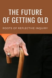The Future Of Getting Old: Roots Of Reflective Inquiry