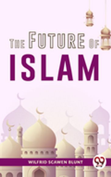 The Future Of Islam - Wilfrid Scawen Blunt