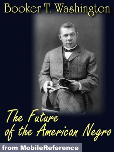 The Future Of The American Negro (Mobi Classics) - Booker T. Washington