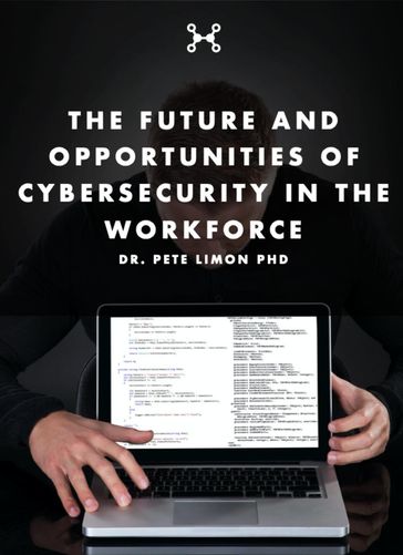 The Future and Opportunities of Cybersecurity in the Workforce - Dr. Pete Limon PHD