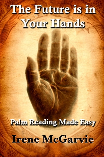 The Future is in Your Hands: Palm Reading Made Easy - Irene McGarvie