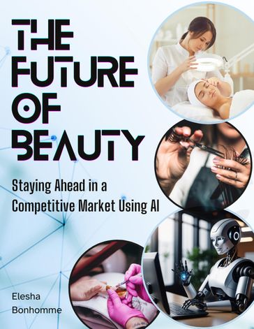 The Future of Beauty: Staying Ahead in a Competitive Market Using AI - Elesha Bonhomme