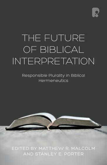 The Future of Biblical Interpretation - Matthew R Malcolm - Stanley E Porter