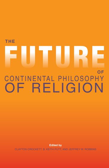 The Future of Continental Philosophy of Religion - Catherine Malabou - Christina M. Gschwandtner - Devin Singh - Edward F. Mooney - Gavin Hyman - Irving Goh - John D. Caputo - John Thibdeau - Joseph Ballan - Katharine Moody - Lenart Škof - Leon Niemoczynski - Noelle Vahanian - Philip Goodchild - Randall Johnson - Steven Shakespeare