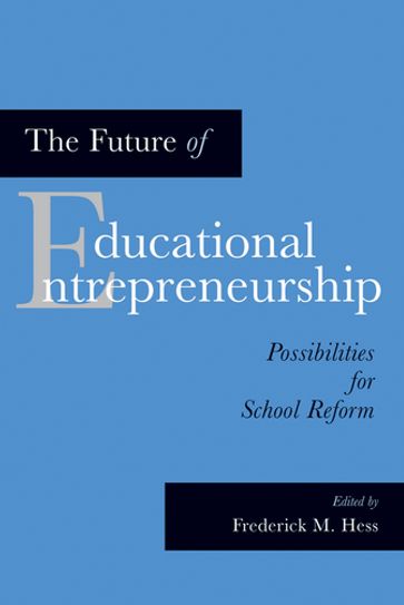 The Future of Educational Entrepreneurship - Frederick M. Hess