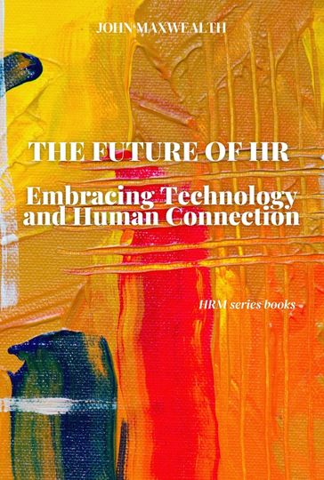 The Future of HR - Embracing Technology and Human Connection - John MaxWealth