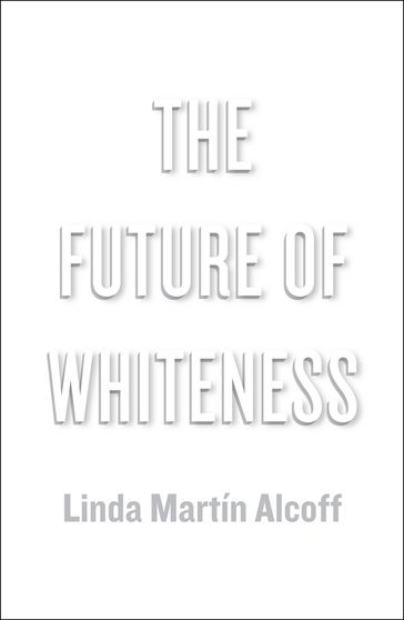 The Future of Whiteness - Linda Martín Alcoff