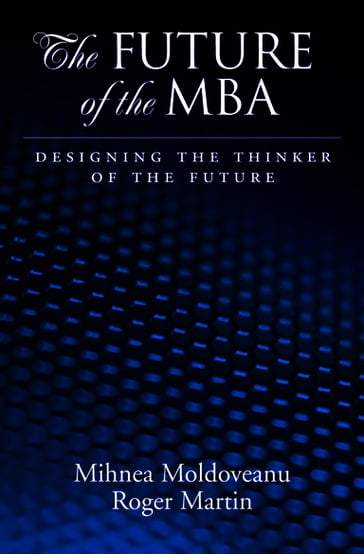 The Future of the MBA - Mihnea C. Moldoveanu - Roger L. Martin