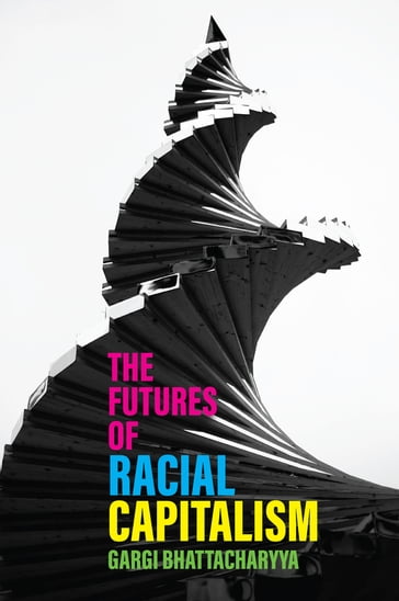 The Futures of Racial Capitalism - Gargi Bhattacharyya