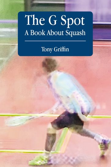 The G Spot, A Book About Squash - Tony Griffin