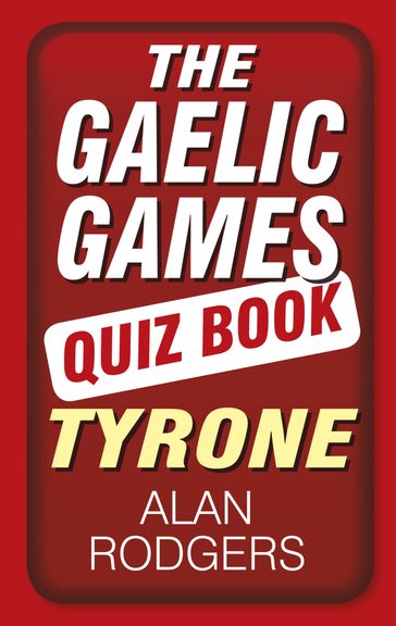 The Gaelic Games Quiz Book: Tyrone - Alan Rodgers