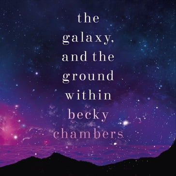 The Galaxy, and the Ground Within - Becky Chambers