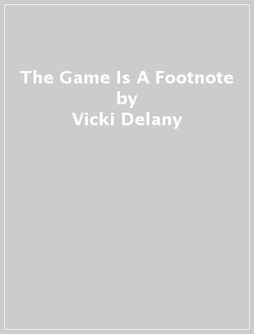 The Game Is A Footnote - Vicki Delany