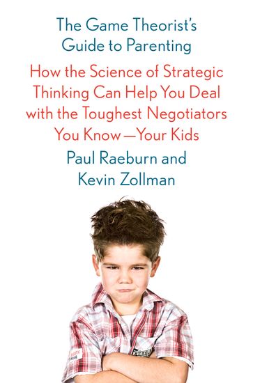 The Game Theorist's Guide to Parenting - Kevin Zollman - Paul Raeburn