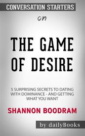 The Game of Desire: 5 Surprising Secrets to Dating with Dominance - and Getting What You Want byShannon Boodram: Conversation Starters