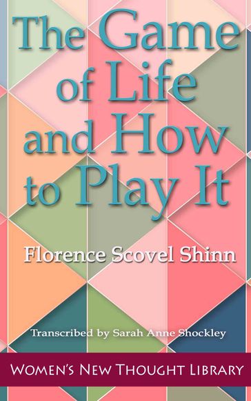 The Game of Life and How to Play It - Florence Scovel Shinn - Sarah Anne Shockley