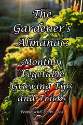 The Gardener s Almanac: Monthly Vegetable Growing Tips and Tricks