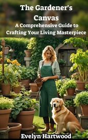 The Gardener s Canvas: A Comprehensive Guide to Crafting Your Living Masterpiece