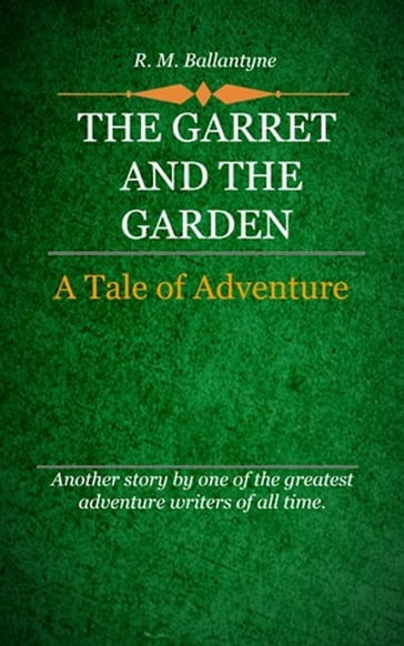 The Garret and the Garden - R. M. Ballantyne