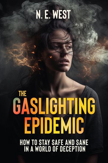 The Gaslighting Epidemic: How to Stay Safe and Sane in a World of Deception - N. E. West