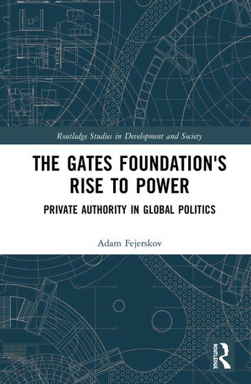 The Gates Foundation's Rise to Power - Adam Moe Fejerskov