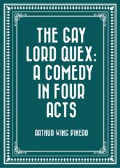 The Gay Lord Quex: A Comedy in Four Acts