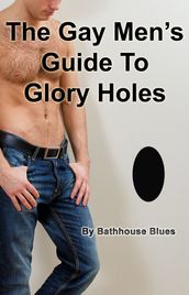 The Gay Men s Guide to Glory Holes